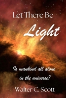 Let There Be Light: Is Mankind All Alone In the Universe? B0FTLXRY8F Book Cover