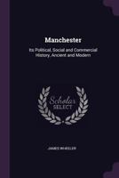 Manchester: Its Political, Social and Commercial History 1017605823 Book Cover