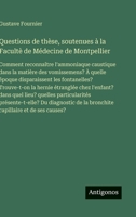 Questions de thèse, soutenues à la Facultè de Médecine de Montpellier: Comment reconnaître l'ammoniaque caustique dans la matière des vomissemens? À ... l'enfant? dans quel lieu? (French Edition) 3563236224 Book Cover
