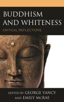 Buddhism and Whiteness: Critical Reflections 1498581048 Book Cover
