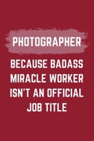 Photographer Because Badass Miracle Worker Isn't An Official Job Title: A Blank Lined Journal Notebook to Take Notes, To-do List and Notepad - A Funny Gag Birthday Gift for Men, Women, Best Friends an 1695613244 Book Cover