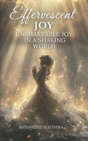 Effervescent Joy:Unshakeable Joy in a Shaking World B0FY1WRN1P Book Cover