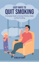 Easy Ways to Quit Smoking: A Complete Guide to Develop Effortless Habits and Quit Smoking 1803575808 Book Cover