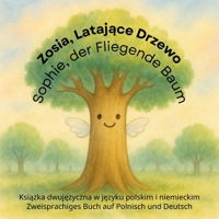 Zosia, Latajace Drzewo / Sophie, der Fliegende Baum: Ksiazka dwujezyczna w jezyku polskim i niemieckim / Zweisprachiges Buch auf Polnisch und Deutsch ... as bilingual books) (German Edition) B0F7JM3RS3 Book Cover