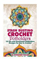 Stash Busting Crochet Potholders: 10 Fun and Functional Potholders Designs for You to Crochet 1517027969 Book Cover