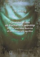 Considerations on Eucharistic Worship Or, True and False Doctrine of the Eucharistic Sacrifice 5518706294 Book Cover