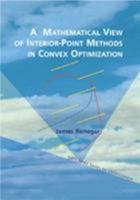 A Mathematical View of Interior-Point Methods in Convex Optimization (MPS-SIAM Series on Optimization) 0898715024 Book Cover