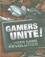 Gamers Unite!: The Video Game Revolution 0756542448 Book Cover