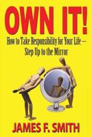 Own It! How to Take Responsibility for Your Life - Step Up to the Mirror 1604147504 Book Cover