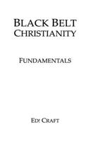 Black Belt Christianity: Fundamentals 1544951108 Book Cover