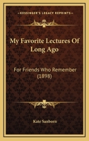 My Favorite Lectures of Long Ago, for Friends Who Remember 0548576610 Book Cover