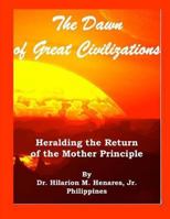 The Dawn of Great Civilizations: Heralding the Return of the Mother Principle 1541255704 Book Cover