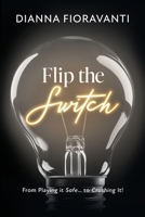 Flip the Switch: From Playing it Safe... to Crushing It! B0GP7Z868S Book Cover