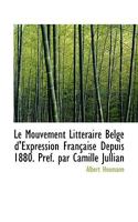 Le Mouvement Littéraire Belge d'Expression Française Depuis 1880. Préf. par Camille Jullian 1115631462 Book Cover