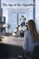 "The Age of Algorithms": Labor policies, unemployment, and universal income in the economy of Artificial Intelligence (AI Insights) B0GHF53X9R Book Cover