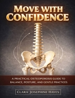 Move With Confidence: A Practical Osteoporosis Guide to Balance, Posture, and Gentle practices B0GWWTCM1G Book Cover