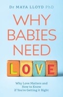 Why Babies Need Love: Why Love Matters and How to Know if You're Getting it Right 1923386972 Book Cover