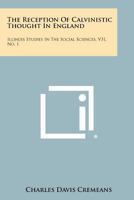 The Reception Of Calvinistic Thought In England: Illinois Studies In The Social Sciences, V31, No. 1 1258348519 Book Cover