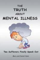 THE TRUTH ABOUT MENTAL ILLNESS: Two Sufferers Finally Speak Out 0595499848 Book Cover