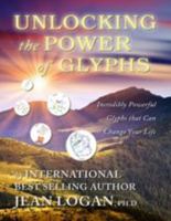 UNLOCKING THE POWER OF THE GLYPHS: Incredibly Powerful Glyphs That Can Change Your Life (S) (2nd Edition) 1628908394 Book Cover