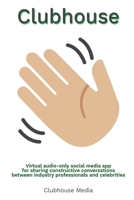 Clubhouse: Virtual Audio-Only Social Media App for Sharing Constructive Conversations between Industry Professionals and Celebrities 1801829950 Book Cover