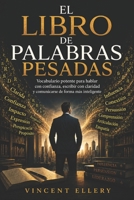 EL LIBRO DE PALABRAS PESADAS: Vocabulario potente para hablar con confianza, escribir con claridad y comunicarse de forma más inteligente (Spanish Edition) B0H3GYZ89X Book Cover