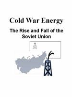 Cold War Energy: The Rise and Fall of the Soviet Union 0692630619 Book Cover