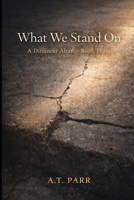 WHAT WE STAND ON: A Different Altar, Book Three B0GKDZH28C Book Cover