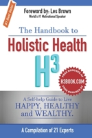 The Handbook to Holistic Health H3: A Self-help Guide to Live Happy, Healthy and Wealthy. 1999535804 Book Cover