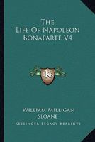 The Life of Napoleon Bonaparte, Late Emperor of the French, Selected from the Most Authentic Sources with an Introductory Essay 1498091105 Book Cover