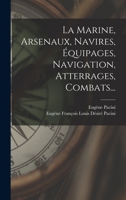 La Marine: Arsenaux, Navires, A(c)Quipages, Navigation, Atterrages, Combats 2013519974 Book Cover