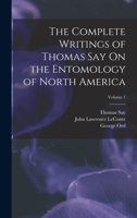 The Complete Writings of Thomas Say On the Entomology of North America; Volume 1 1017618747 Book Cover