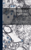 The Art Of Netting: With The Method Of Making And Mending Fishing Nets Practically Explained And Illustrated With Etchings 1015513425 Book Cover