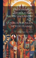 Volksbrauch, Aberglauben, Sagen und andre alte Ueberlieferungen im Voigtlande. 1021126888 Book Cover