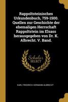 Rappoltsteinisches Urkundenbuch, 759-1500. Quellen zur Geschichte der ehemaligen Herrschaft Rappoltstein im Elsass herausgegeben von Dr. K. Albrecht. V. Band. 027463659X Book Cover