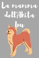 La mamma dell'Akita Inu: Il quaderno a righe per scrivere nei tuoi appuntamenti, pensieri e note, per donne, 120 pagine (Italian Edition) B084WHNVPN Book Cover