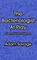 The Bacteriologist At Play: Poems Without Homes 1679707825 Book Cover