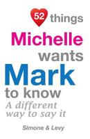 52 Things Michelle Wants Mark To Know: A Different Way To Say It 1511988290 Book Cover