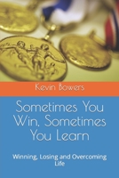 Sometimes You Win, Sometimes You Learn: Winning, Losing and Overcoming Life B0BYB8ZMGS Book Cover