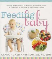 Feeding Baby: Simple Approaches to Raising a Healthy Baby and Creating a Lifetime of Nutritious Eating 1462114660 Book Cover