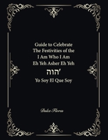 Guide to Celebrate The Festivities of the I am who I am Eh Yeh Asher Eh Yeh ??? Yo Soy El Que Soy B0F7FKCZJC Book Cover