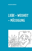 Liebe - Weisheit - Mässigung: 2000 Aphorismen in Tripel-Versen (German Edition) 3752683910 Book Cover