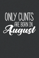 Only Cunts Are Born In August: Funny Blank Lined Notebook Gift for Women and Birthday Card Alternative for Friend or Coworker 1086982118 Book Cover