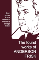 The Found Works of Anderson Frisk: Short stories from a collection found in a storage locker B0H7J4RRL7 Book Cover