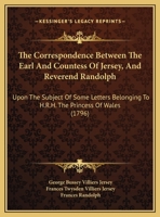The Correspondence Between The Earl And Countess Of Jersey, And Reverend Randolph: Upon The Subject Of Some Letters Belonging To H.R.H. The Princess Of Wales 1169589774 Book Cover