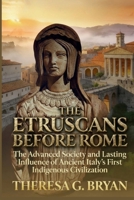 The Etruscans Before Rome: The Advanced Society and Lasting Influence of Ancient Italy's First Indigenous Civilization (Definitive History Book Series) B0GTV1Q242 Book Cover