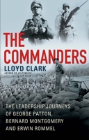 The Commanders: The Leadership Journeys of George Patton, Bernard Montgomery, and Erwin Rommel 0802160220 Book Cover