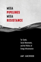 Mega Pipelines, Mega Resistance: Tar Sands, Social Movements, and the Politics of Energy Infrastructure 0774872357 Book Cover