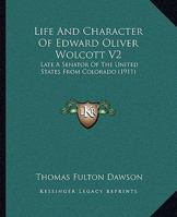 Life And Character Of Edward Oliver Wolcott V2: Late A Senator Of The United States From Colorado 1344022111 Book Cover