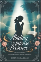 Abiding in His Intense Presence: Lent Devotionals for Young Women Seeking Inspiration B0DY5CTMH9 Book Cover